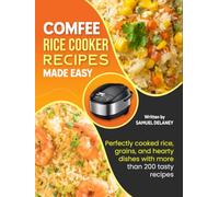 COMFEE Rice Cooker Recipes Made Easy: Perfectly cooked rice, grains, and hearty dishes with more than 200 tasty recipes