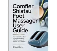 Comfier Shiatsu Foot Massager User Guide: A Complete Handbook for Safe Operation, Effective Use, and Optimal Foot Therapy.