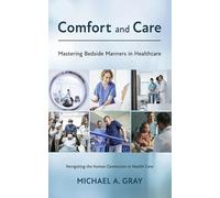 Comfort and Care: Mastering Bedside Manners in Healthcare: Navigating the Human Connection in Health Care