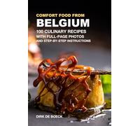 Comfort Food from Belgium: 100 Culinary Recipes with Full-Page Photos and Step-by-Step Instructions
