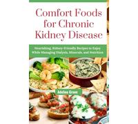 Comfort Foods for Chronic Kidney Disease: Nourishing, Kidney-Friendly Recipes to Enjoy While Managing Dialysis, Minerals, and Nutrition