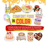 Comfort Foods in Color: A Simple & Big Food Coloring Book for Relaxation, Featuring Desserts, Drinks & Everyday Favorites: Bold & Easy Stress-Relief ... Large Designs of Meals, Desserts and Drinks