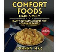 Comfort Foods Made Simply: Hearty Homestyle Recipes with Homemade Sauces