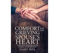 Comfort for the Grieving Spouse's Heart: Hope and Healing After Losing Your Partner