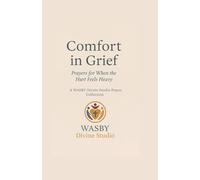 Comfort In Grief: Prayers for When the Hurt Feels Heavy: 1 (Wasby Divine Studio Prayer Collection)