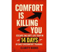 Comfort Is Killing You: Escape the soft life trap in 14 days of daily discomfort training (The Relentless Action Series)