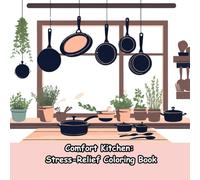 Comfort Kitchen Stress-Relief Coloring Book: An Intricate Coloring Experience for Relaxation-Kitchen-Inspired Scenes of Food, Family, and Shared Dinners -For Adults and Teenagers