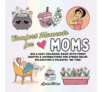 Comfort Moments for Moms: Big & Easy Coloring Book with Funny Quotes & Affirmations for Stress Relief, Relaxation & Peaceful ‘Me Time’ (Easy Coloring Comfort Collection)