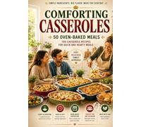 Comforting Casseroles: 100 Oven-Baked Meals: Discover 100 Comforting Casserole Recipes for Quick and Hearty Meals that bring warmth and satisfaction to your family dinner table every night