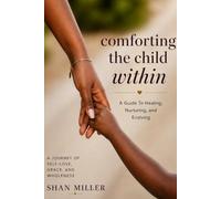 Comforting The Child Within: A Guide to Healing, Nurturing, and Evolving