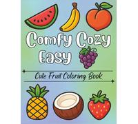 Comfy Cozy Easy Cute Fruit Coloring Book: 52 Hand-Drawn Illustrations A fresh variety of adorable fruit designs-from strawberries and peaches to ... crafted for a delightful coloring journey.