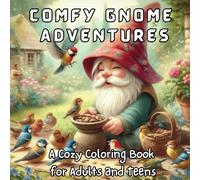 Comfy Gnome Adventures: Cute & Cozy Coloring Book for Adults and Teens Featuring Adorable Hygge-Inspired Gnome Scenes for Stress Relief: 40 Adorable ... for Relaxation, Mindfulness, and Creative Joy