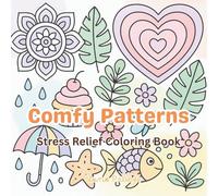 Comfy Patterns : Stress Relief Coloring Book: Bold & Easy Designs Featuring Cute Animals, Relaxing Nature, Sweet Treats, Geometric Patterns, and Mindfullness Mandalas