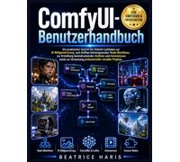 ComfyUI-Benutzerhandbuch: Ein praktischer Schritt-für-Schritt-Leitfaden zur KI-Bildgenerierung, zum Aufbau leistungsstarker Node-Workflows, zur ... Umsetzung professioneller visueller Projekte.