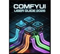 ComfyUI User Guide 2026: De l'utilisateur à l'architecte : maîtrisez les nœuds, prenez le contrôle du flux de travail