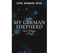 Comic Drawing Book:I Like My German Shepherd And Maybe 3 People Art:My German Shepherd: Create, Write Stories Your Own Comics, Over 100 Pages 6" x 9" ... Sketchbook for Beginner Artist, Kids