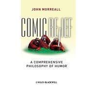 Comic Relief: A Comprehensive Philosophy of Humor: 9 (New Directions in Aesthetics)