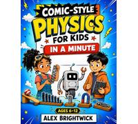 Comic-Style Physics for Kids: In a Minute - Big Discoveries Through Simple Experiments and Amazing Facts About Motion, Energy, Gravity, Light, Sound, Magnets, and Space - Ages 6-12