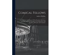 Comical Fellows: Or The History And Mystery Of The Patomine, With Some Curiosities And Droll Anecdotes Concerning Clown And Pantaloon, Harlequin And Columbine