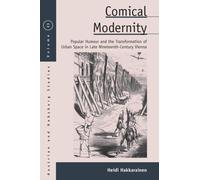 Comical Modernity : Popular Humour and the Transformation of Urban Space in Late Nineteenth Century Vienna