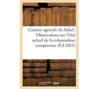 Comice Agricole Du Sahel. Observations Sur l'Etat Actuel de la Colonisation Europeenne En Algerie