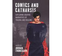 Comics and Catharsis: Exploring Graphic Narratives of Trauma and Healing: Exploring Graphic Narratives of Trauma and Healing