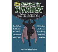 Comics Career: Tales from the Titans: Top Comics Pros Reveal How to Create a Career in Comic Books