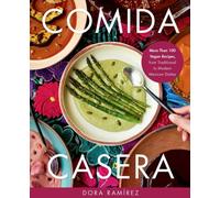 Comida Casera: More Than 100 Vegan Recipes, from Traditional to Modern Mexican Dishes