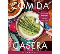 Comida Casera: More Than 100 Vegan Recipes, from Traditional to Modern Mexican Dishes
