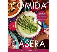 Comida Casera: More Than 100 Vegan Recipes from Traditional to Modern Mexican D