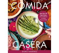 Comida Casera: More Than 100 Vegan Recipes, from Traditional to Modern Mexican Dishes