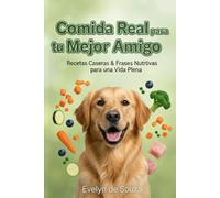 Comida Real para tu Mejor Amigo: Comida Real para tu Mejor Amigo