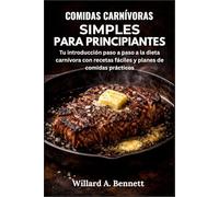 COMIDAS CARNÍVORAS SIMPLES PARA PRINCIPIANTES: Tu introducción paso a paso a la dieta carnívora con recetas fáciles y planes de comidas prácticos