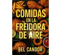 COMIDAS EN LA FREIDORA DE AIRE: Cómo Preparar Recetas Fáciles y Rápidas ¡Sin Necesidad de Freír con Aceite!