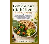 Comidas para diabéticos hechas simples: Guía para principiantes sobre qué comer, cuánto comer, planificación de comidas fácil y recetas deliciosas para un mejor control de la glucosa en sangre