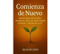 COMIENZA DE NUEVO: Devocional de 60 días: promesas bíblicas para sanar, confiar y crecer en la fe (DEVOCIONALES CRISTIANOS: Serie de Fe, Paz y Esperanza)