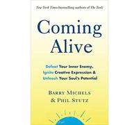 Coming Alive: 4 Tools to Defeat Your Inner Enemy, Ignite Creative Expression and Unleash Your Soul's Potential