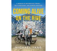 Coming Alive on the Ride: A Memoir of Motorcycle Travel, Self-Discovery, and Korean Heritage