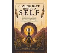 Coming Back Home to Self: A Coaching Guide to Releasing Emotional Patterns, Reclaiming Your Energy, and Embodying Sovereignty in Mind, Body, and Spirit