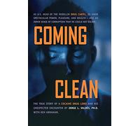Coming Clean: THE TRUE STORY OF A COCAINE DRUG LORD AND HIS UNEXPECTED ENCOUNTER WITH GOD