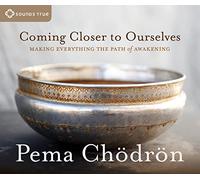 Coming Closer to Ourselves: Making Everything the Path of Awakening