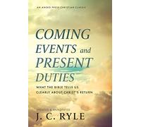 Coming Events and Present Duties: What the Bible Tells Us Clearly about Christ’s Return [Updated and Annotated]