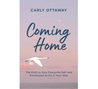 Coming Home: The Path to Your Favourite Self and Permission to Do It Your Way