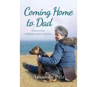 Coming Home to Dad : A Journey from Childhood Trauma to Wholeness