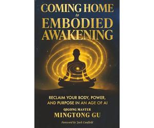 Coming Home to Embodied Awakening: Reclaim Your Body, Power, and Purpose in an Age of AI