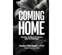 Coming Home: to God, to Self, to Truth, and to Purpose