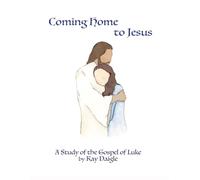 Coming Home to Jesus: A Study of the Gospel of Luke