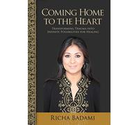 Coming Home to the Heart: Transforming Trauma into Infinite Possibilities for Healing