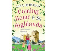 Coming Home to the Highlands: Escape to the Highlands with a feel-good romantic read from Lisa Hobman (The Scottish Highland series, 1)