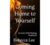 Coming Home to Yourself: An Inner Child Healing Workbook